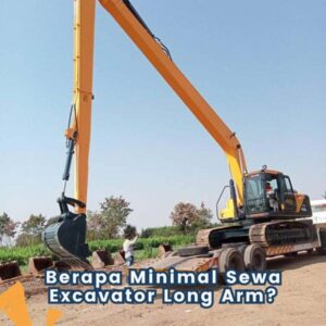 Berapa Minimal Sewa Excavator Long Arm?